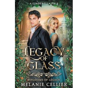 Cellier, Melanie Legacy of Glass: A Cinderella Tale: 2 (Kingdoms of Legacy) Cellier, Melanie Legacy of Glass: A Cinderella Tale: 2 (Kingdoms of Legacy)