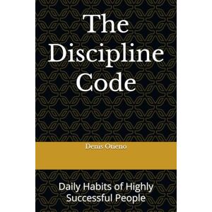 Otieno, Denis The Discipline Code: Daily Habits of Highly Successful People Otieno, Denis The Discipline Code: Daily Habits of Highly Successful People