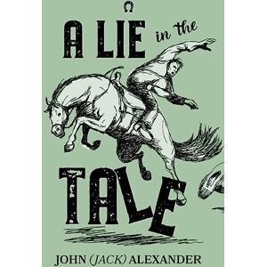 Alexander, John (Jack) A Lie in the Tale: 1 Alexander, John (Jack) A Lie in the Tale: 1