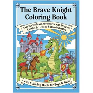 Shah, Er. The Brave Knight Coloring Book: Exciting Medieval Adventures with Dragons, Castles & Heroic Battles -Fun Coloring Pages for Boys & Girls Shah, Er. The Brave Knight Coloring Book: Exciting Medieval Adventures with Dragons, Castles & Heroic Battles -Fun Coloring Pages for Boys & Girls