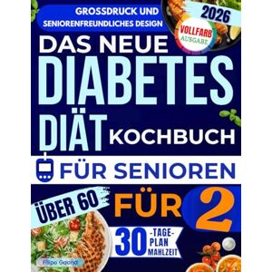 Gaona, Filipo Das neue Diabetes-Diät-Kochbuch für Senioren ab 60 (für zwei): Viele einfache, leckere und energisch Rezepte zur Senkung des Blutzuckers und Verbesserung deiner Gesundheit – ganz ohne Diätgefühl. Gaona, Filipo Das neue Diabetes-Diät-Kochbuch für Senioren ab 60 (für zwei): Viele einfache, leckere und energisch Rezepte zur Senkung des Blutzuckers und Verbesserung deiner Gesundheit – ganz ohne Diätgefühl.