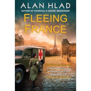 Hlad, Alan Fleeing France: A WWII Novel of Sacrifice and Rescue in the French Ambulance Service Hlad, Alan Fleeing France: A WWII Novel of Sacrifice and Rescue in the French Ambulance Service