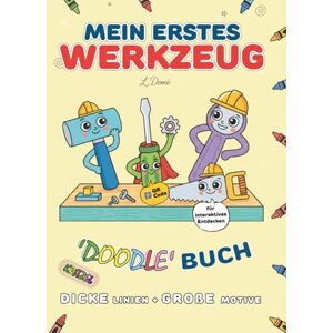 Publishing, L.Domé Mein erstes Werkzeug-Malbuch ab 2 Jahren: Dicke Linien & große Werkzeugmotive Fördert Motorik & Kreativität Publishing, L.Domé Mein erstes Werkzeug-Malbuch ab 2 Jahren: Dicke Linien & große Werkzeugmotive Fördert Motorik & Kreativität