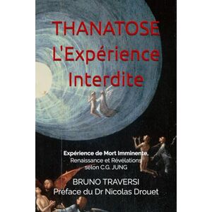 TRAVERSI, BRUNO Thanatose L'Expérience Interdite: Mort Imminente, Renaissance et Révélations selon C.G. JUNG TRAVERSI, BRUNO Thanatose L'Expérience Interdite: Mort Imminente, Renaissance et Révélations selon C.G. JUNG