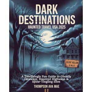 Mae, Thompson Ava Dark Destinations Haunted Travel USA 2025: A Terrifyingly Fun Guide to Ghostly Getaways, Haunted Highways & Spine-Tingling Sites Mae, Thompson Ava Dark Destinations Haunted Travel USA 2025: A Terrifyingly Fun Guide to Ghostly Getaways, Haunted Highways & Spine-Tingling Sites