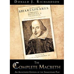 Richardson, Donald J. The Complete Macbeth: An Annotated Edition Of The Shakespeare Play Richardson, Donald J. The Complete Macbeth: An Annotated Edition Of The Shakespeare Play