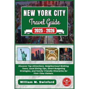 Swinford, William M. New York City Travel Guide 2025–2026: Discover Top Attractions, Neighborhood Walking Tours, Local Dining Tips, Smart Budgeting Strategies, and Family-Friendly Itineraries for First-Time Visitors. Swinford, William M. New York City Travel Guide 2025–2026: Discover Top Attractions, Neighborhood Walking Tours, Local Dining Tips, Smart Budgeting Strategies, and Family-Friendly Itineraries for First-Time Visitors.