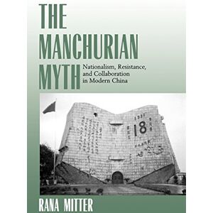 Mitter, Rana The Manchurian Myth: Nationalism, Resistance, and Collaboration in Modern China Mitter, Rana The Manchurian Myth: Nationalism, Resistance, and Collaboration in Modern China