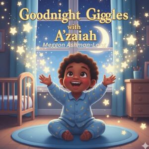 Ashman-Long, Meggon Goodnight Giggles with A’Zaiah: “A magical bedtime tradition created just for little dreamers.” Ashman-Long, Meggon Goodnight Giggles with A’Zaiah: “A magical bedtime tradition created just for little dreamers.”