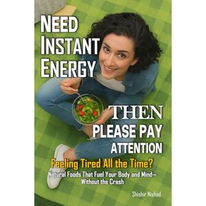 Nishad, Shishir Need Instant Energy Then Please Pay Attention: Smart Foods for Natural Energy and Lasting Vitality Food-Based Energy Solutions and Energizing ... Foods and Healthy Diet for Instant Energy Nishad, Shishir Need Instant Energy Then Please Pay Attention: Smart Foods for Natural Energy and Lasting Vitality Food-Based Energy Solutions and Energizing ... Foods and Healthy Diet for Instant Energy