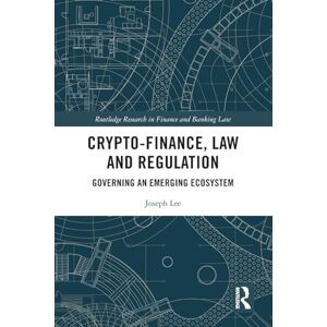 Lee Crypto-Finance, Law and Regulation: Governing an Emerging Ecosystem (Routledge Research in Finance and Banking Law) Lee Crypto-Finance, Law and Regulation: Governing an Emerging Ecosystem (Routledge Research in Finance and Banking Law)