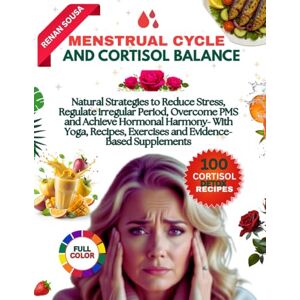 SOUSA, RENAN Menstrual Cycle and Cortisol Balance: Natural Strategies to Reduce Stress, Regulate irregular Period, Overcome PMS and Achieve Hormonal Harmony- with ... Exercises and Evidence-Based Supplements SOUSA, RENAN Menstrual Cycle and Cortisol Balance: Natural Strategies to Reduce Stress, Regulate irregular Period, Overcome PMS and Achieve Hormonal Harmony- with ... Exercises and Evidence-Based Supplements