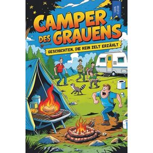 Wesselmann, Guido Camper des Grauens – Geschichten, die kein Zelt erzählt Lustiges Campingbuch: Humorvolle Campinggeschichten für Erwachsene, die mehr wollen als nur Stockbrot und Sonnenuntergang! Wesselmann, Guido Camper des Grauens – Geschichten, die kein Zelt erzählt Lustiges Campingbuch: Humorvolle Campinggeschichten für Erwachsene, die mehr wollen als nur Stockbrot und Sonnenuntergang!