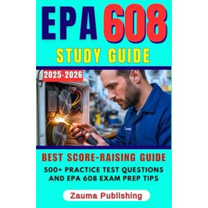 Publishing, Zauma EPA 608 Study Guide 2025-2026: Master the EPA 608 Certification with 500+ Practice Questions, Proven Test Strategies, and Career-Boosting Tips for HVACR Professionals (Best score-raising guide) Publishing, Zauma EPA 608 Study Guide 2025-2026: Master the EPA 608 Certification with 500+ Practice Questions, Proven Test Strategies, and Career-Boosting Tips for HVACR Professionals (Best score-raising guide)