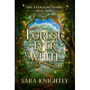 Knightly, Sara Forest Ever White: The Everlight Series: Book 3 Knightly, Sara Forest Ever White: The Everlight Series: Book 3
