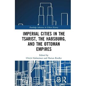 Imperial Cities in the Tsarist, the Habsburg, and the Ottoman Empires (Routledge Advances in Urban History) Imperial Cities in the Tsarist, the Habsburg, and the Ottoman Empires (Routledge Advances in Urban History)