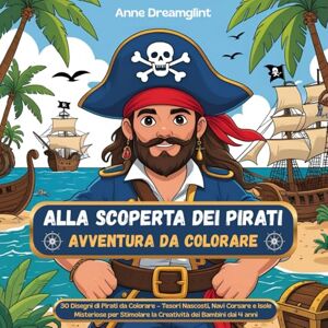 Dreamglint, Anne Alla Scoperta dei Pirati Avventura da Colorare: 30 Disegni di Pirati da Colorare – Tesori Nascosti, Navi Corsare e Isole Misteriose per Stimolare la Creatività dei Bambini dai 4 anni Dreamglint, Anne Alla Scoperta dei Pirati Avventura da Colorare: 30 Disegni di Pirati da Colorare – Tesori Nascosti, Navi Corsare e Isole Misteriose per Stimolare la Creatività dei Bambini dai 4 anni