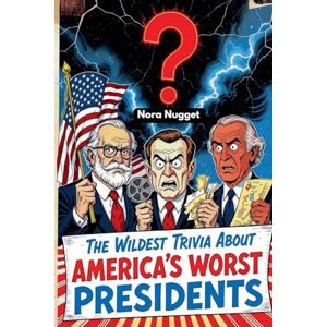 Nugget, Nora The Wildest Trivia About America's Worst Presidents Nugget, Nora The Wildest Trivia About America's Worst Presidents