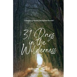 Halley, Anthony F 31 Days In the Wilderness: "A Journey Through the Proverbs Halley, Anthony F 31 Days In the Wilderness: "A Journey Through the Proverbs