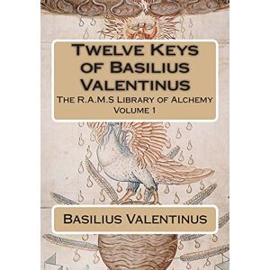 Valentinus, Basilius Twelve Keys of Basilius Valentinus: Volume 1 (The R.A.M.S. Library of Alchemy) Valentinus, Basilius Twelve Keys of Basilius Valentinus: Volume 1 (The R.A.M.S. Library of Alchemy)