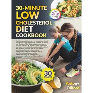 Ollford, Antony 30-Minute Low-Cholesterol Diet Cookbook: 110 Heart-Healthy Recipes, 4-Week Meal Plan, Weekly Shopping Lists & Lifestyle Tips for Quick, Delicious Meals to Lower LDL & Boost Heart Health in Daily Life Ollford, Antony 30-Minute Low-Cholesterol Diet Cookbook: 110 Heart-Healthy Recipes, 4-Week Meal Plan, Weekly Shopping Lists & Lifestyle Tips for Quick, Delicious Meals to Lower LDL & Boost Heart Health in Daily Life