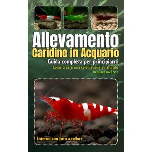 Acquari Low Cost, Andrea Catarsi Allevamento Caridine in Acquario: Guida completa per principianti. Come creare una colonia sana e naturale: Manuale pratico per l’allevamento di ... Per acquari semplici, economici e funzionali) Acquari Low Cost, Andrea Catarsi Allevamento Caridine in Acquario: Guida completa per principianti. Come creare una colonia sana e naturale: Manuale pratico per l’allevamento di ... Per acquari semplici, economici e funzionali)