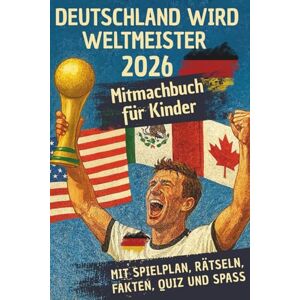 Gruber, Thomas Deutschland wird Weltmeister 2026 Das große WM 2026 Fußball Mitmachbuch für Kinder (inkl. Spielplan, Rätseln, Fakten, Quiz und Spaß) Fußball Geschenke für Jungs und Fußballfans Gruber, Thomas Deutschland wird Weltmeister 2026 Das große WM 2026 Fußball Mitmachbuch für Kinder (inkl. Spielplan, Rätseln, Fakten, Quiz und Spaß) Fußball Geschenke für Jungs und Fußballfans