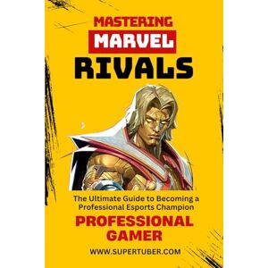 Veiga, Marcelo MASTERING MARVEL RIVALS: A Complete Guide to Becoming a Professional Gamer from Zero to Master: 6 (SUPERTUBER) Veiga, Marcelo MASTERING MARVEL RIVALS: A Complete Guide to Becoming a Professional Gamer from Zero to Master: 6 (SUPERTUBER)