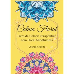 Brito, Sr. Raniery Rodrigues Calma Floral: Livro de Colorir Terapêutico com floral mindfulness Brito, Sr. Raniery Rodrigues Calma Floral: Livro de Colorir Terapêutico com floral mindfulness