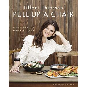 Thiessen, Tiffani Pull Up A Chair: Recipes from My Family to Yours Thiessen, Tiffani Pull Up A Chair: Recipes from My Family to Yours