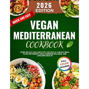 Lane, Sophie Quick And Easy Vegan Mediterranean Cookbook: Over 100 Anti-Inflammatory Recipes & a 28-Day Meal Plan for Weight Loss, Hormone Balance, and Lifelong Health Lane, Sophie Quick And Easy Vegan Mediterranean Cookbook: Over 100 Anti-Inflammatory Recipes & a 28-Day Meal Plan for Weight Loss, Hormone Balance, and Lifelong Health