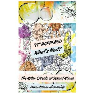 Jones, Kristina It Happened, What's Next : The After Effects of Sexual Abuse Parent/Guardian Guide Jones, Kristina It Happened, What's Next : The After Effects of Sexual Abuse Parent/Guardian Guide