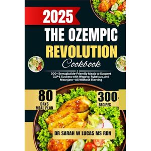 Lucas Ms Rdn, Dr Sarah W The Ozempic Revolution Cookbook 2025: 300+ Semaglutide-Friendly Meals to Support GLP-1 Success with Wegovy, Rybelsus, and Mounjaro—All Without ... Cookbook by Dr. Sarah W. Lucas, MS, RDN) Lucas Ms Rdn, Dr Sarah W The Ozempic Revolution Cookbook 2025: 300+ Semaglutide-Friendly Meals to Support GLP-1 Success with Wegovy, Rybelsus, and Mounjaro—All Without ... Cookbook by Dr. Sarah W. Lucas, MS, RDN)