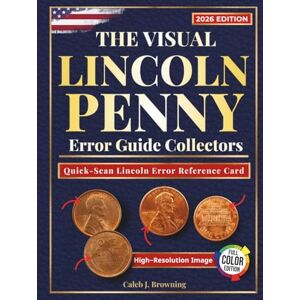 Browning, Caleb J. The Visual Lincoln Penny Error Guide Collectors: Identify, Authenticate & Value Rare Mint Errors with FULL-COLOR IMAGES and Expert Tips to Avoid Costly Mistakes and Spot Profitable Finds Browning, Caleb J. The Visual Lincoln Penny Error Guide Collectors: Identify, Authenticate & Value Rare Mint Errors with FULL-COLOR IMAGES and Expert Tips to Avoid Costly Mistakes and Spot Profitable Finds