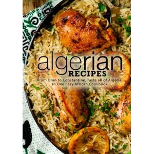 Press, BookSumo Algerian Recipes: From Oran to Constantine, Taste all of Algeria, in One Easy African Cookbook Press, BookSumo Algerian Recipes: From Oran to Constantine, Taste all of Algeria, in One Easy African Cookbook
