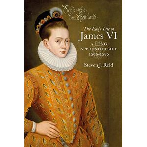Steven Reid The Early Life of James VI: A Long Apprenticeship, 1566–1585 Steven Reid The Early Life of James VI: A Long Apprenticeship, 1566–1585