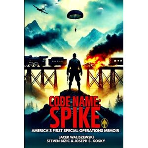 Waliszewski, Jacek CODE NAME: SPIKE: THE DAWN OF THE COLD WAR, CIA AND U.S. ARMY SPECIAL FORCES A GROUNDBREAKING WWII MEMOIR (The CODE NAME and SPECIAL FORCES Series) Waliszewski, Jacek CODE NAME: SPIKE: THE DAWN OF THE COLD WAR, CIA AND U.S. ARMY SPECIAL FORCES A GROUNDBREAKING WWII MEMOIR (The CODE NAME and SPECIAL FORCES Series)