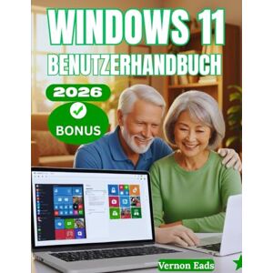 Eads, Vernon Windows 11 Benutzerhandbuch: Meistern Sie Ihren PC: Ein vollständiges Schritt-für-Schritt-Handbuch für Senioren und Anfänger zum Erlernen, Anpassen und Optimieren von Windows 11 wie ein Profi Eads, Vernon Windows 11 Benutzerhandbuch: Meistern Sie Ihren PC: Ein vollständiges Schritt-für-Schritt-Handbuch für Senioren und Anfänger zum Erlernen, Anpassen und Optimieren von Windows 11 wie ein Profi