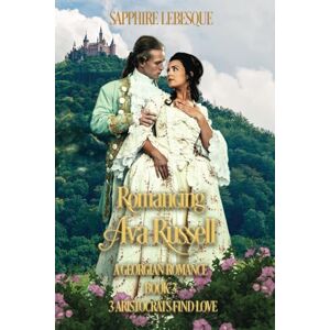 Sapphire Romancing Ava Russell: A Georgian Romance (3 Aristocrats Find Love Book 3) Sapphire Romancing Ava Russell: A Georgian Romance (3 Aristocrats Find Love Book 3)