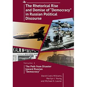 Academic Studies Press The Rhetorical Rise and Demise of “Democracy” in Russian Political Discourse, Volume 1: The Path from Disaster toward Russian “Democracy” Academic Studies Press The Rhetorical Rise and Demise of “Democracy” in Russian Political Discourse, Volume 1: The Path from Disaster toward Russian “Democracy”