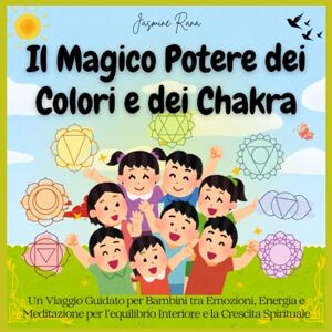 RANA, JASMINE Il Magico Potere dei Colori e dei Chakra: Un Viaggio Guidato per Bambini tra Emozioni, Energia e Meditazione per l’equilibrio Interiore e la Crescita Spirituale RANA, JASMINE Il Magico Potere dei Colori e dei Chakra: Un Viaggio Guidato per Bambini tra Emozioni, Energia e Meditazione per l’equilibrio Interiore e la Crescita Spirituale