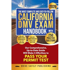 Publishing, Drive Safely The Most Complete and Easy-to-Follow California DMV Exam Handbook with 250 Practice Questions: Our Comprehensive Up-to-Date Guide Will Make it Effortless to Pass Your Permit Test Publishing, Drive Safely The Most Complete and Easy-to-Follow California DMV Exam Handbook with 250 Practice Questions: Our Comprehensive Up-to-Date Guide Will Make it Effortless to Pass Your Permit Test