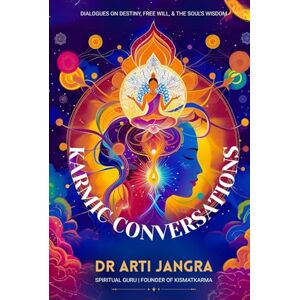 Jangra, Dr Arti Karmic Conversations: Dialogues on Destiny, Free Will, and the Soul’s Wisdom Jangra, Dr Arti Karmic Conversations: Dialogues on Destiny, Free Will, and the Soul’s Wisdom