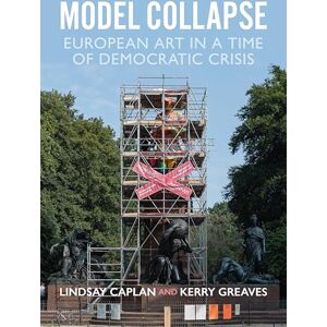 Model Collapse: European Contemporary Art in a Time of Democratic Crisis Model Collapse: European Contemporary Art in a Time of Democratic Crisis
