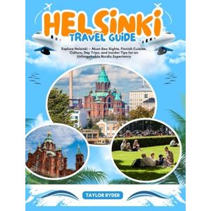 Taylor HELSINKI TRAVEL GUIDE: Explore Helsinki — Must-See Sights, Finnish Cuisine, Culture, Day Trips, and Insider Tips for an Unforgettable Nordic Experience (Miles & Realms Travel Guide Series) Taylor HELSINKI TRAVEL GUIDE: Explore Helsinki — Must-See Sights, Finnish Cuisine, Culture, Day Trips, and Insider Tips for an Unforgettable Nordic Experience (Miles & Realms Travel Guide Series)
