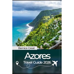 Great, Bernice AZORES TRAVEL GUIDE 2026: Explore Portugal’s Hidden Islands with Insider Tips, Detailed Maps, Local Culture, Food & Tailored Itineraries Great, Bernice AZORES TRAVEL GUIDE 2026: Explore Portugal’s Hidden Islands with Insider Tips, Detailed Maps, Local Culture, Food & Tailored Itineraries