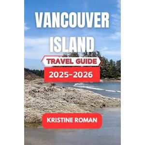 Roman, Kristine Vancouver Island Travel Guide 2025-2026: Coastal Towns, Forest Trails, Local Eats, and Scenic Ferry Routes Across One of Canada's Most Relaxing and Wildly Beautiful Escapes Roman, Kristine Vancouver Island Travel Guide 2025-2026: Coastal Towns, Forest Trails, Local Eats, and Scenic Ferry Routes Across One of Canada's Most Relaxing and Wildly Beautiful Escapes