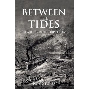Stokes, Roy Between the Tides: Shipwrecks of the Irish Coast Stokes, Roy Between the Tides: Shipwrecks of the Irish Coast