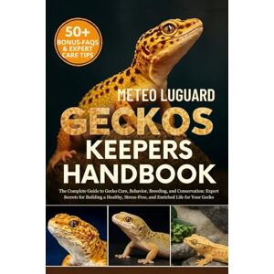 LUGUARD, METEO GECKOS KEEPERS HANDBOOK: The Complete Guide to Gecko Care, Behavior, Breeding, and Conservation: Expert Secrets for Building a Healthy, Stress-Free, and Enriched Life for Your Gecko LUGUARD, METEO GECKOS KEEPERS HANDBOOK: The Complete Guide to Gecko Care, Behavior, Breeding, and Conservation: Expert Secrets for Building a Healthy, Stress-Free, and Enriched Life for Your Gecko