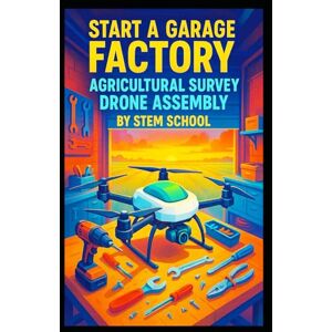 SCHOOL, STEM Start a Garage Factory Agricultural Survey Drone Assembly: Build Multi Rotor UAVs for Precision Land Mapping SCHOOL, STEM Start a Garage Factory Agricultural Survey Drone Assembly: Build Multi Rotor UAVs for Precision Land Mapping